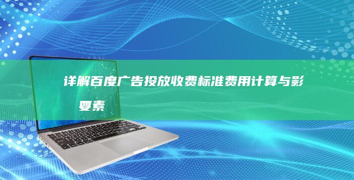 详解百度广告投放收费标准：费用计算与影响要素